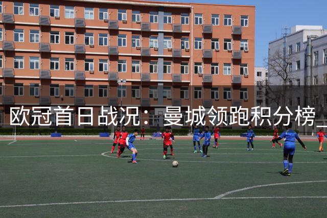 欧冠首日战况：曼城领跑积分榜 皇马险胜国际米兰